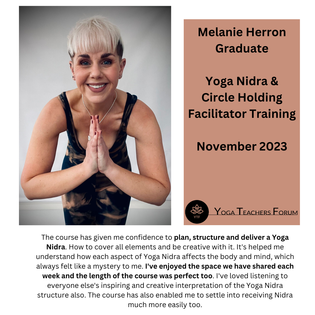 The course has given me confidence to plan, structure and deliver a Yoga Nidra. How to cover all elements and be creative with it. It's helped me understand how each aspect of Yoga Nidra affects t